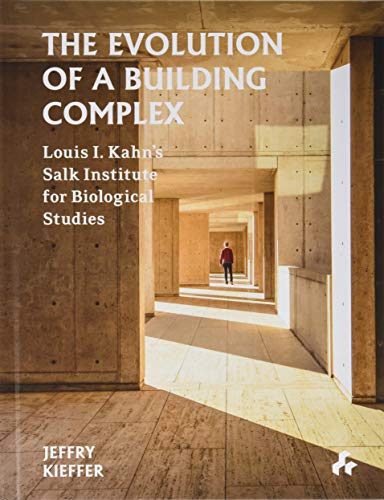 The Evolution of a Building Complex Louis I. Kahns Salk Institute for Biologic [Hardcover]