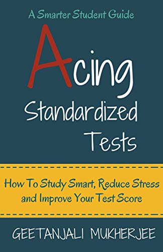 Acing Standardized Tests  How to Study Smart, Reduce Stress and Improve Your Te [Paperback]