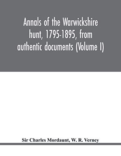 Annals Of The Warwickshire Hunt, 1795-1895, From Authentic Documents (Volume I)