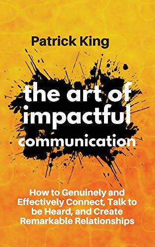 Art of Impactful Communication  How to Genuinely and Effectively Connect, Talk  [Paperback]