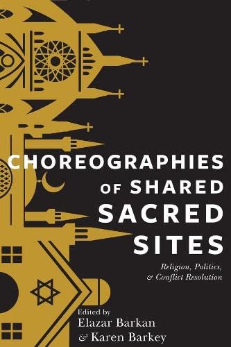 Choreographies of Shared Sacred Sites Religion, Politics, and Conflict Resoluti [Paperback]