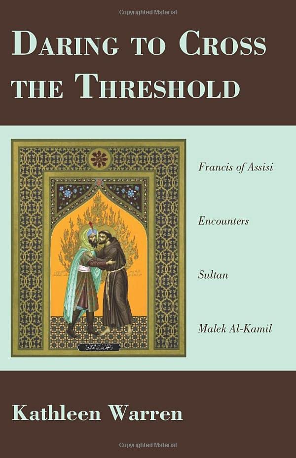 Daring to Cross the Threshold Francis of Assisi Encounters Sultan Malek al-Kami [Paperback]