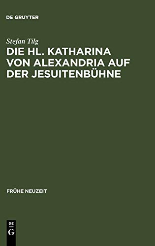 Die Hl. Katharina Von Alexandria Auf der Jesuitenbhne  Drei Innsbrucker Dramen [Hardcover]