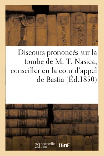 Discours Prononces Sur la Tombe de M. T. Nasica, Conseiller en la Cour d'Appel d [Paperback]