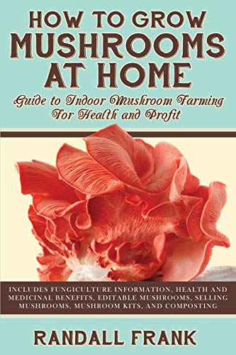 How To Grow Mushrooms At Home Guide To Indoor Mushroom Farming For Health And P [Paperback]