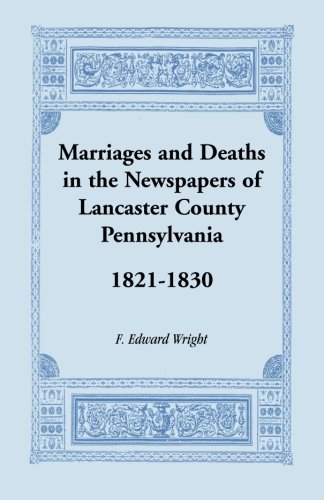 Marriages And Deaths From The Newspapers Of Lancaster County, Pennsylvania, 1821 [Paperback]