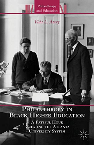 Philanthropy in Black Higher Education A Fateful Hour Creating the Atlanta Univ [Hardcover]