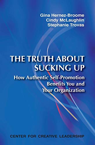 The Truth About Sucking Up How Authentic Self-Promotion Benefits You And Your O [Paperback]