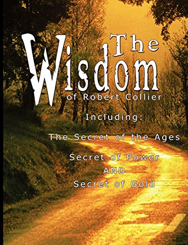 The Wisdom Of Robert Collier The Secret Of The Ages, The Secret Of Power And Th [Paperback]