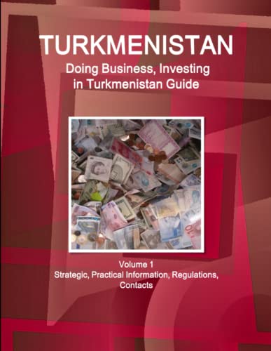Turkmenistan  Doing Business and Investing in ... Guide Volume 1 Strategic, Pra [Paperback]