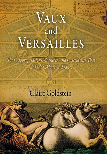 Vaux and Versailles The Appropriations, Erasures, and Accidents That Made Moder [Hardcover]