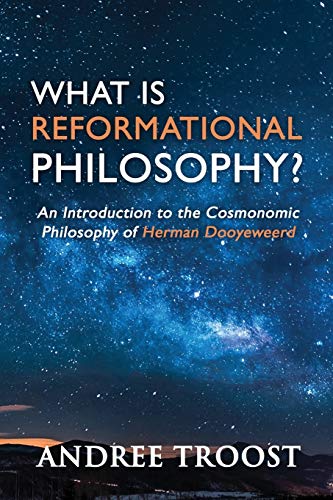 What Is Reformational Philosophy  An Introduction to the Cosmonomic Philosophy [Paperback]