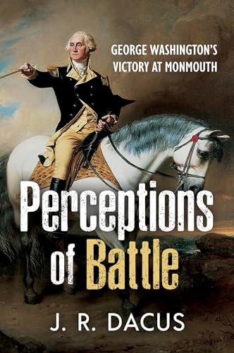 Perceptions of Battle George Washingtons Victory at Monmouth [Hardcover]