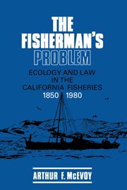 The Fisherman's Problem Ecology and Law in the California Fisheries, 18501980 [Hardcover]