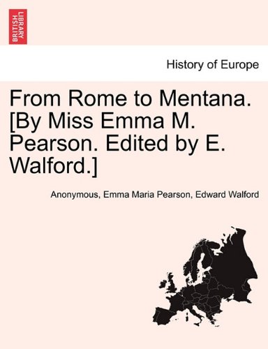 From Rome to Mentana. [by Miss Emma M. Pearson. Edited by E. Walford. ] [Paperback]