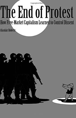 End Of Protest How Free-Market Capitalism Learned To Control Dissent [Paperback]