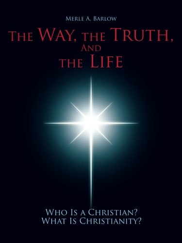 The Way, The Truth, And The Life Who Is A Christian What Is Christianity [Paperback]