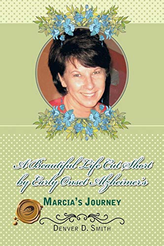 A Beautiful Life Cut Short By Early Onset Alzheimer's Marcia's Journey [Paperback]