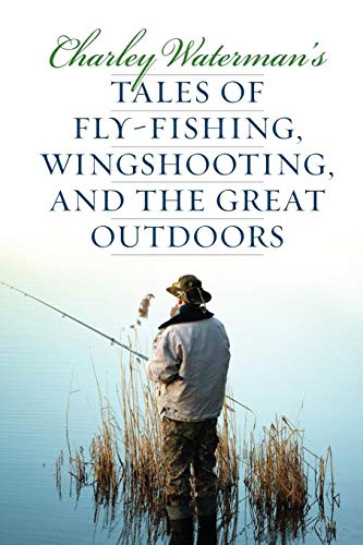 Charley Waterman's Tales of Fly-Fishing, Wingshooting, and the Great Outdoors [Paperback]