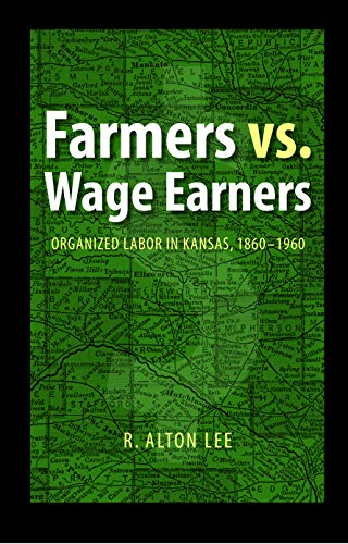 Farmers vs. Wage Earners  Organized Labor in Kansas, 1860-1960 [Paperback]
