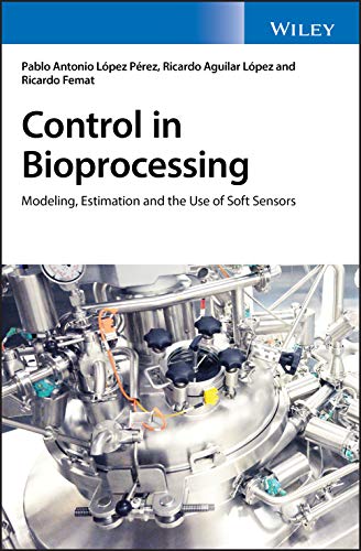 Control in Bioprocessing Modeling, Estimation and the Use of Soft Sensors [Hardcover]