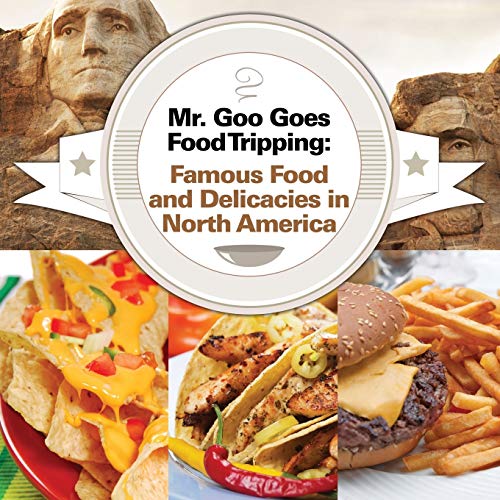 Mr. Goo Goes Food Tripping  Famous Food and Delicacies in North America [Paperback]