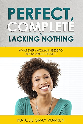 Perfect, Complete and Lacking Nothing  Be the Woman You Were Created to Be [Paperback]
