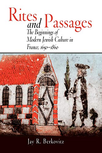 Rites and Passages The Beginnings of Modern Jewish Culture in France, 165-186 [Paperback]