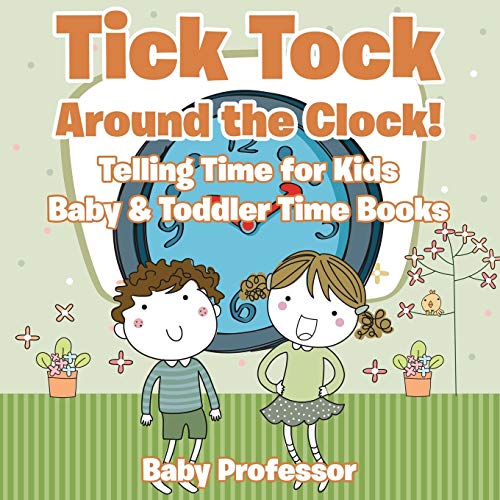 Tick Tock Around the Clock Telling Time for Kids - Baby & Toddler Time Books [Paperback]