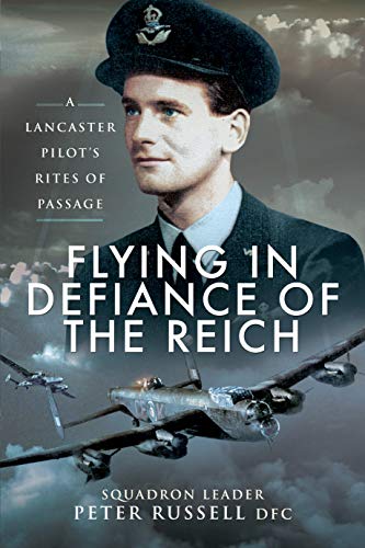 Flying in Defiance of the Reich A Lancaster Pilot's Rites of Passage [Paperback]