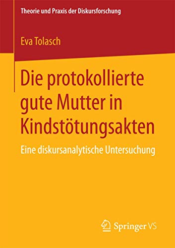 Die protokollierte gute Mutter in Kindsttungsakten Eine diskursanalytische Unt [Paperback]