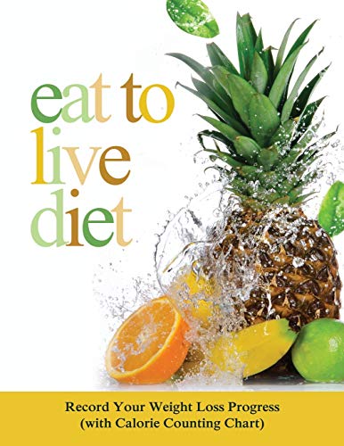 Eat To Live Diet Record Your Weight Loss Progress (with Calorie Counting Chart) [Paperback]