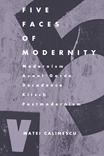 Five Faces Of Modernity Modernism, Avant-Garde, Decadence, Kitsch, Postmodernis [Paperback]