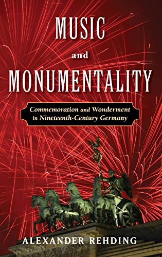 Music and Monumentality Commemoration and Wonderment in Nineteenth Century Germ [Hardcover]