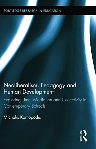 Neoliberalism, Pedagogy and Human Development Exploring Time, Mediation and Col [Paperback]