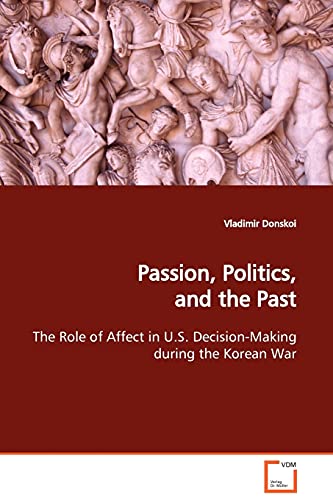 Passion, Politics, and the Past the Role of Affect in U S Decision-Making During [Paperback]