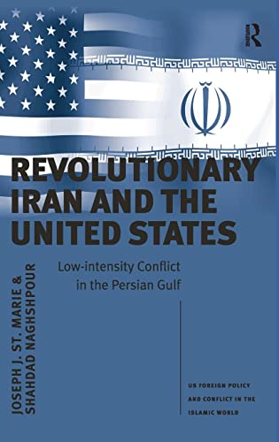 Revolutionary Iran and the United States Low-intensity Conflict in the Persian  [Hardcover]