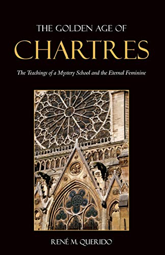 The Golden Age of Chartres The Teachings of a Mystery School and the Eternal Fe [Paperback]