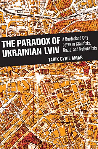 The Paradox Of Ukrainian Lviv A Borderland City Between Stalinists, Nazis, And  [Hardcover]