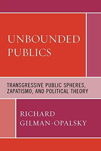Unbounded Publics Transgressive Public Spheres, Zapatismo, and Political Theory [Paperback]