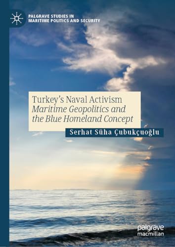 Turkeys Naval Activism Maritime Geopolitics and the Blue Homeland Concept [Hardcover]