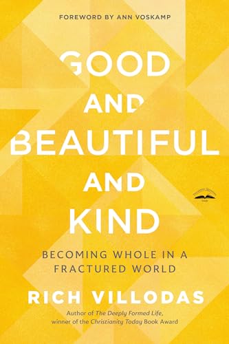Good and Beautiful and Kind Becoming Whole in a Fractured World [Paperback]
