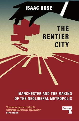 The Rentier City Manchester and the Making of the Neoliberal Metropolis [Paperback]