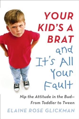 Your Kid's a Brat and It's All Your Fault Nip the Attitude in the Bud--from Tod [Paperback]