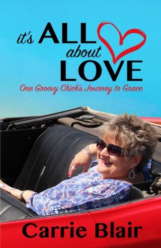 It's All About Love One Groovy Chick's Journey To Grace [Paperback]