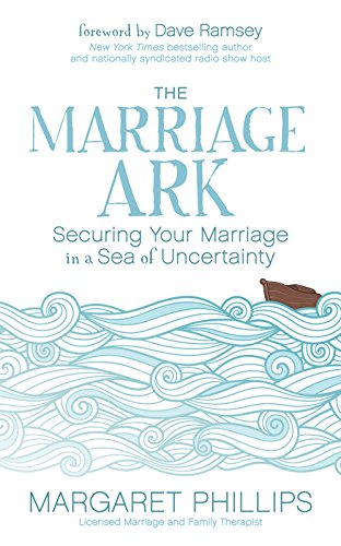 The Marriage Ark Securing Your Marriage in a Sea of Uncertainty [Paperback]