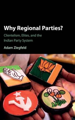 Why Regional Parties Clientelism, Elites, and the Indian Party System [Hardcover]