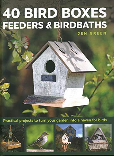 40 Bird Boxes, Feeders &amp Birdbaths Practical Projects to Turn Your Garden I [Hardcover]