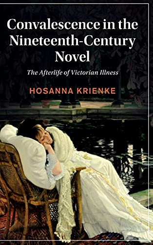 Convalescence in the Nineteenth-Century Novel The Afterlife of Victorian Illnes [Hardcover]