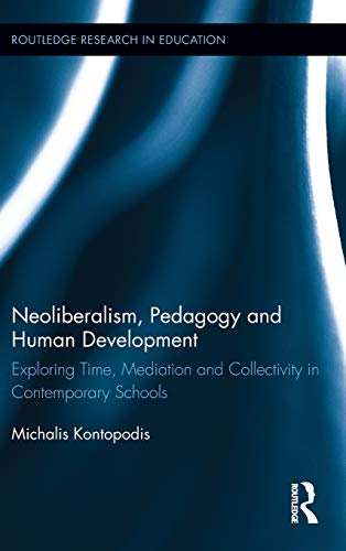 Neoliberalism, Pedagogy and Human Development Exploring Time, Mediation and Col [Hardcover]